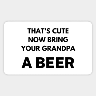 That's cute now bring your grandpa a beer Magnet